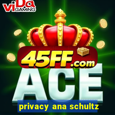 privacy ana schultz